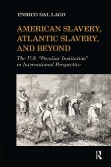 American Slavery, Atlantic Slavery, and Beyond : The U.S. "Peculiar Institution" in International Perspective