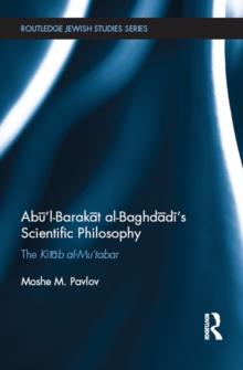 Abu'l-Barakat al-Baghdadi's Scientific Philosophy : The Kitab al-Mu'tabar