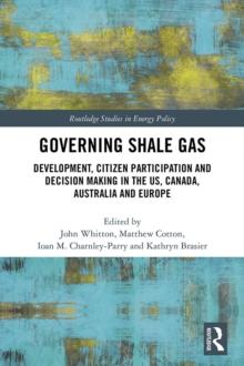 Governing Shale Gas : Development, Citizen Participation and Decision Making in the US, Canada, Australia and Europe