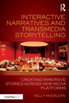 Interactive Narratives and Transmedia Storytelling : Creating Immersive Stories Across New Media Platforms