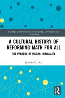 A Cultural History of Reforming Math for All : The Paradox of Making In/equality