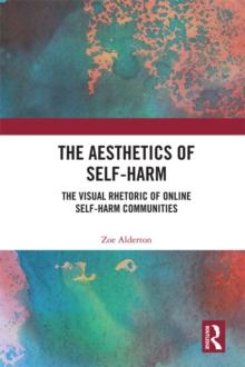 The Aesthetics of Self-Harm : The Visual Rhetoric of Online Self-Harm Communities