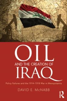 Oil and the Creation of Iraq : Policy Failures and the 1914-1918 War in Mesopotamia