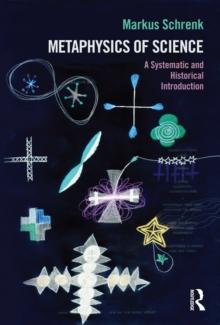 Metaphysics of Science : A Systematic and Historical Introduction