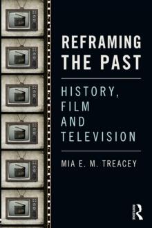 Reframing the Past : History, Film and Television