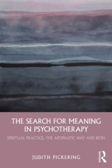 The Search for Meaning in Psychotherapy : Spiritual Practice, the Apophatic Way and Bion