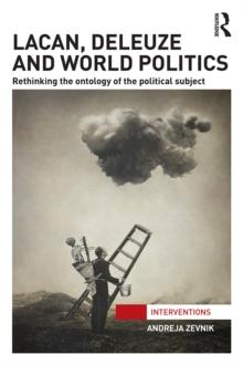 Lacan, Deleuze and World Politics : Rethinking the Ontology of the Political Subject