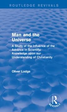 Man and the Universe : A Study of the Influence of the Advance in Scientific Knowledge upon our Understanding of Christianity