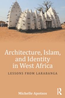 Architecture, Islam, and Identity in West Africa : Lessons from Larabanga