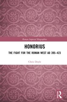 Honorius : The Fight for the Roman West AD 395-423