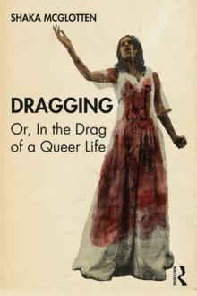 Dragging : Or, in the Drag of a Queer Life