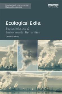 Ecological Exile : Spatial Injustice and Environmental Humanities