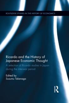 Ricardo and the History of Japanese Economic Thought : A selection of Ricardo studies in Japan during the interwar period