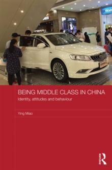 Being Middle Class in China : Identity, Attitudes and Behaviour