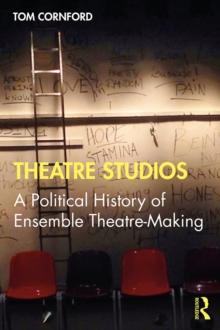 Theatre Studios : A Political History of Ensemble Theatre-Making