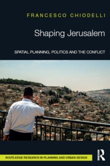 Shaping Jerusalem : Spatial planning, politics and the conflict