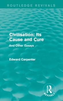 Civilisation: Its Cause and Cure : And Other Essays