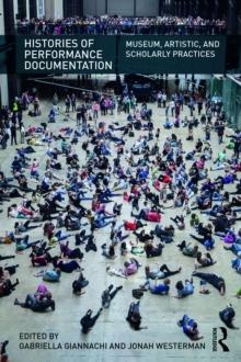 Histories of Performance Documentation : Museum, Artistic, and Scholarly Practices