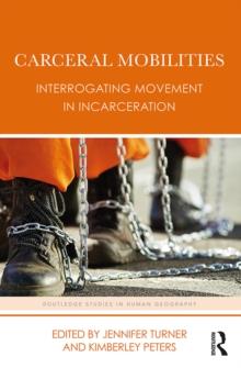 Carceral Mobilities : Interrogating Movement in Incarceration