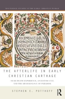 The Afterlife in Early Christian Carthage : Near-Death Experiences, Ancestor Cult, and the Archaeology of Paradise