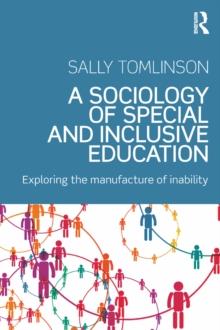 A Sociology of Special and Inclusive Education : Exploring the manufacture of inability