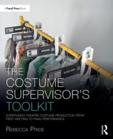 The Costume Supervisor's Toolkit : Supervising Theatre Costume Production from First Meeting to Final Performance