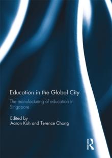 Education in the Global City : The manufacturing of education in Singapore