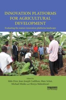 Innovation Platforms for Agricultural Development : Evaluating the mature innovation platforms landscape