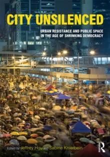 City Unsilenced : Urban Resistance and Public Space in the Age of Shrinking Democracy