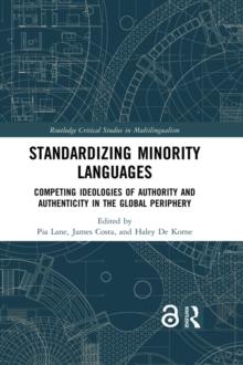 Standardizing Minority Languages : Competing Ideologies of Authority and Authenticity in the Global Periphery