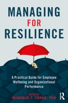 Managing for Resilience : A Practical Guide for Employee Wellbeing and Organizational Performance