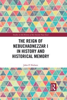 The Reign of Nebuchadnezzar I in History and Historical Memory