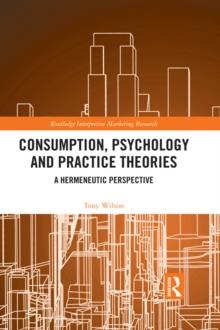 Consumption, Psychology and Practice Theories : A Hermeneutic Perspective