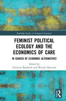 Feminist Political Ecology and the Economics of Care : In Search of Economic Alternatives