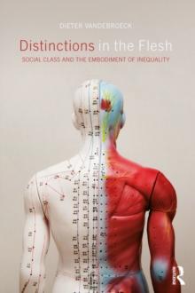 Distinctions in the Flesh : Social Class and the Embodiment of Inequality