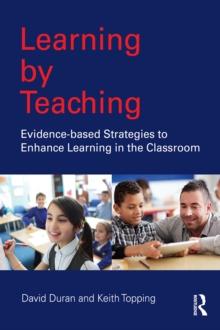 Learning by Teaching : Evidence-based Strategies to Enhance Learning in the Classroom