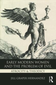 Early Modern Women and the Problem of Evil : Atrocity & Theodicy