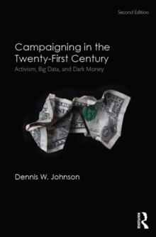 Campaigning in the Twenty-First Century : Activism, Big Data, and Dark Money