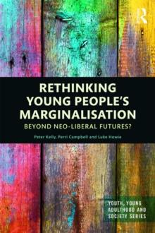 Rethinking Young People's Marginalisation : Beyond neo-Liberal Futures?