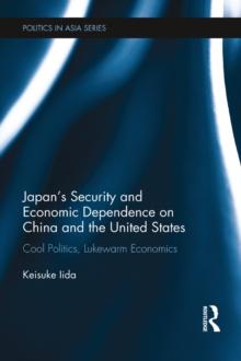 Japan's Security and Economic Dependence on China and the United States : Cool Politics, Lukewarm Economics