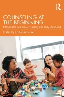 Counseling at the Beginning : Interventions and Issues in Infancy and Early Childhood