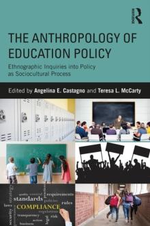 The Anthropology of Education Policy : Ethnographic Inquiries into Policy as Sociocultural Process