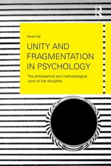 Unity and Fragmentation in Psychology : The Philosophical and Methodological Roots of the Discipline