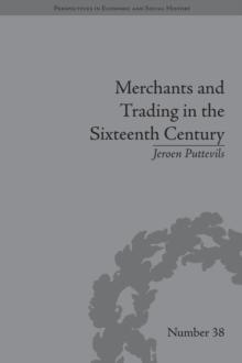 Merchants and Trading in the Sixteenth Century : The Golden Age of Antwerp