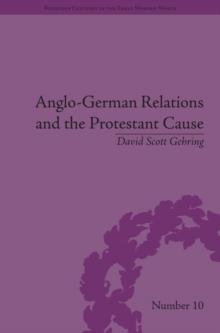 Anglo-German Relations and the Protestant Cause : Elizabethan Foreign Policy and Pan-Protestantism