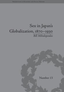 Sex in Japan's Globalization, 1870-1930 : Prostitutes, Emigration and Nation-Building