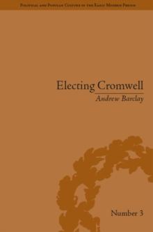 Electing Cromwell : The Making of a Politician