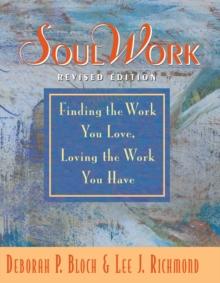 SoulWork : Finding the Work You Love, Loving the Work You Have