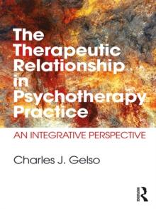 The Therapeutic Relationship in Psychotherapy Practice : An Integrative Perspective