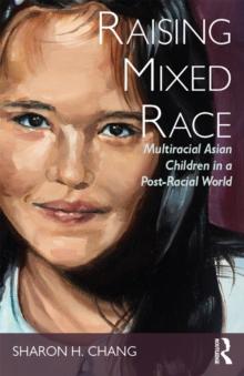 Raising Mixed Race : Multiracial Asian Children in a Post-Racial World